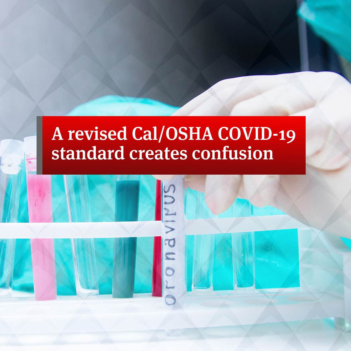 A Revised Cal/OSHA COVID-19 Standard Creates Confusion | Global Law ...