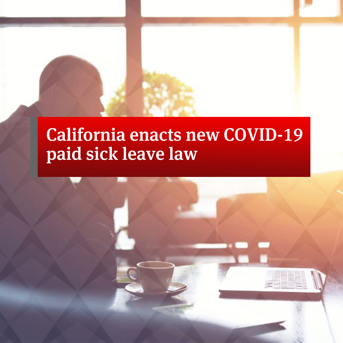 California Enacts New COVID-19 Paid Sick Leave Law | Global Law Firm ...