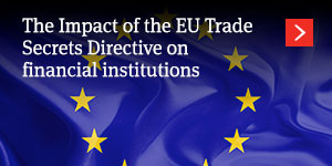  The Impact of the EU Trade Secrets Directive on financial institutions  
