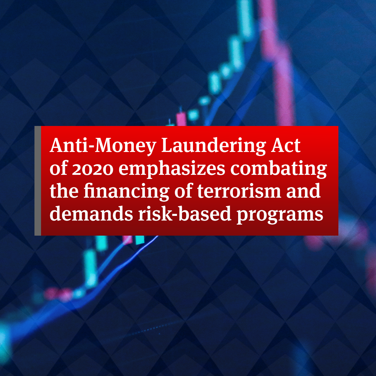 Anti-Money Laundering Act Of 2020 Emphasizes Combating The Financing Of ...