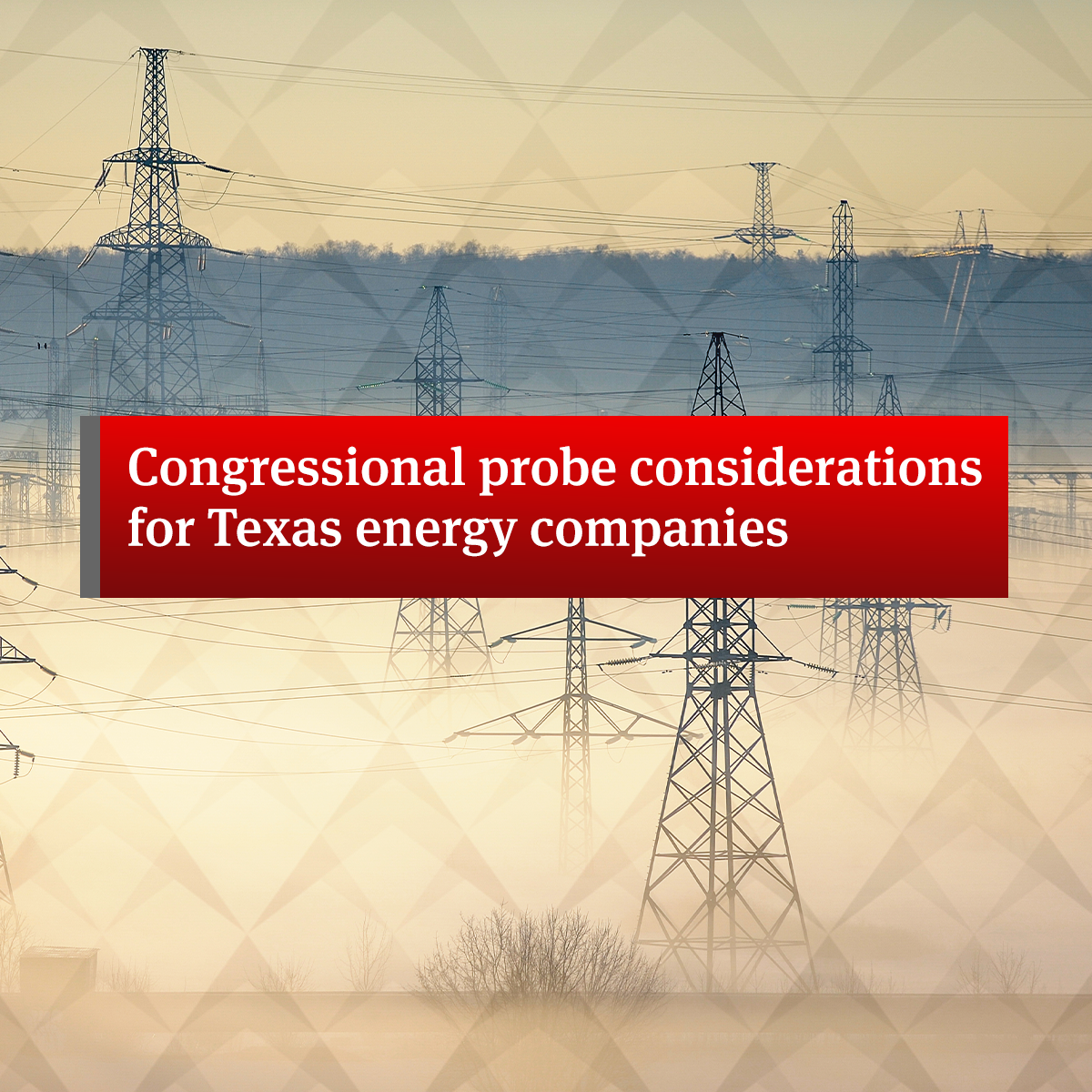 Congressional probe considerations for Texas energy companies