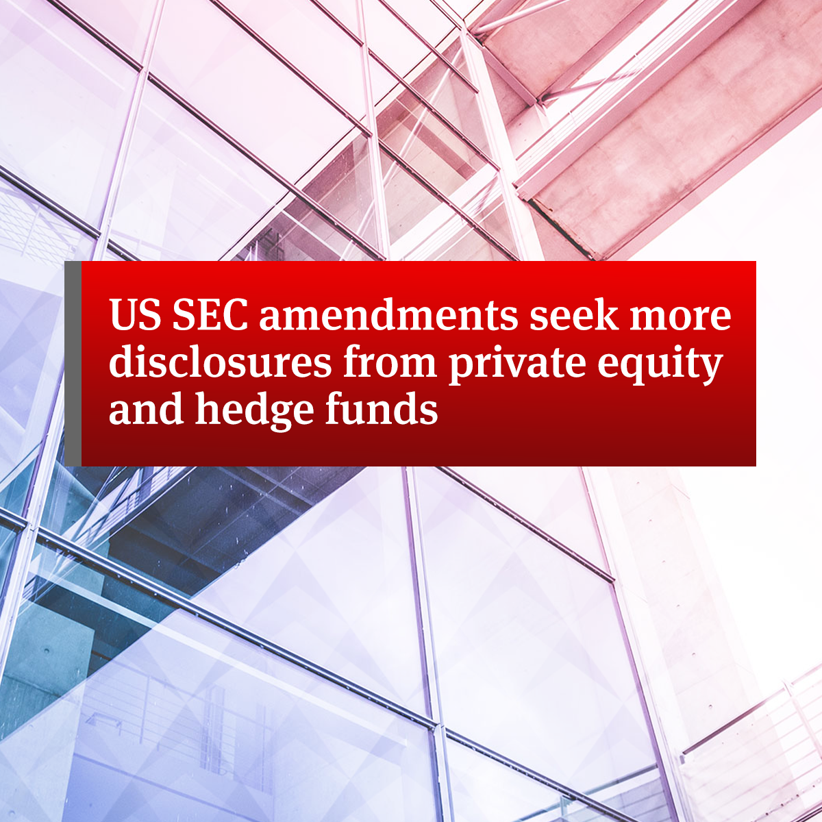 us-sec-amendments-seek-more-disclosures-from-private-equity-and-hedge