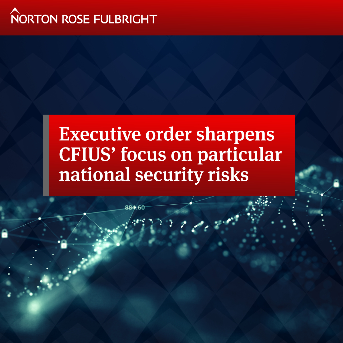 Executive Order Sharpens CFIUS’ Focus On Particular National Security ...