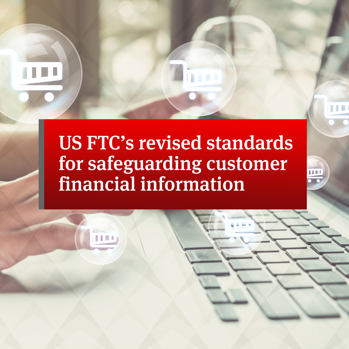 us-ftc-s-revised-standards-for-safeguarding-customer-financial